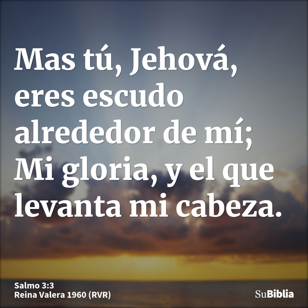 Mas tú, Jehová, eres escudo alrededor de mí; Mi gloria, y el que levanta mi cabeza.