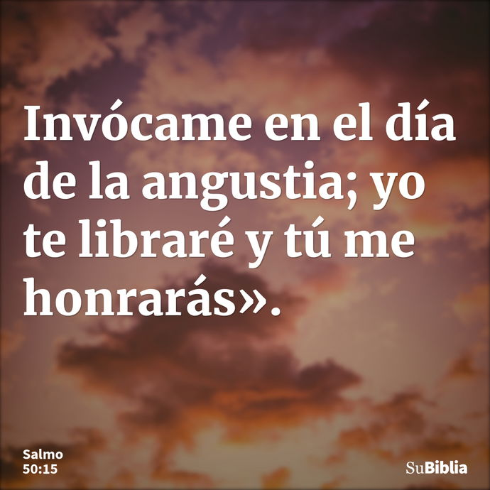 Invócame en el día de la angustia; yo te libraré y tú me honrarás». --- Salmo 50:15