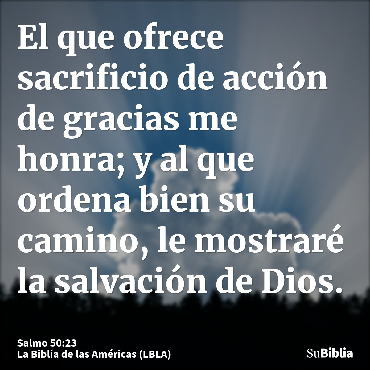 El que ofrece sacrificio de acción de gracias me honra; y al que ordena bien su camino, le mostraré la salvación de Dios.