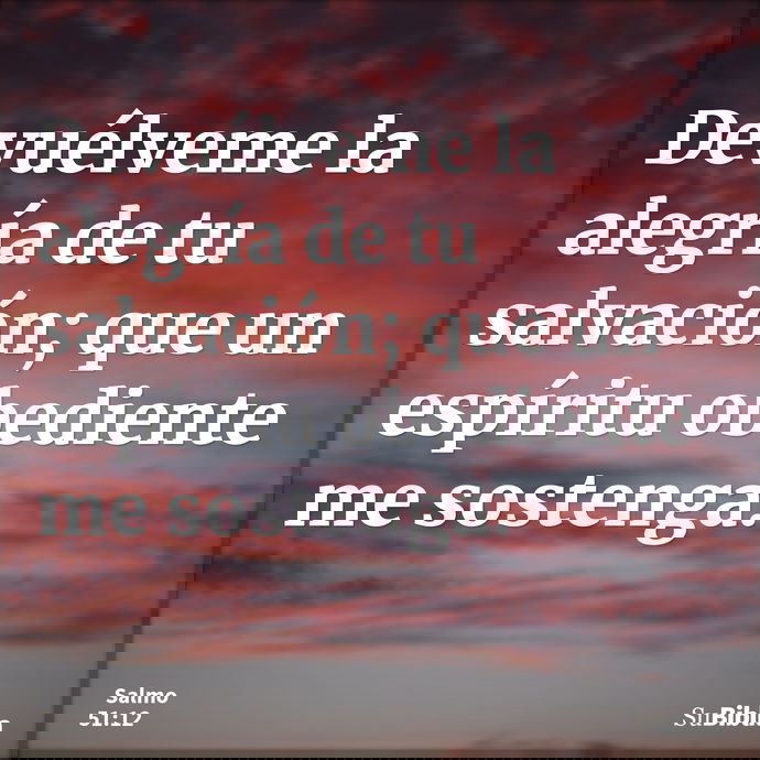 Devuélveme la alegría de tu salvación; que un espíritu obediente me sostenga. --- Salmo 51:12