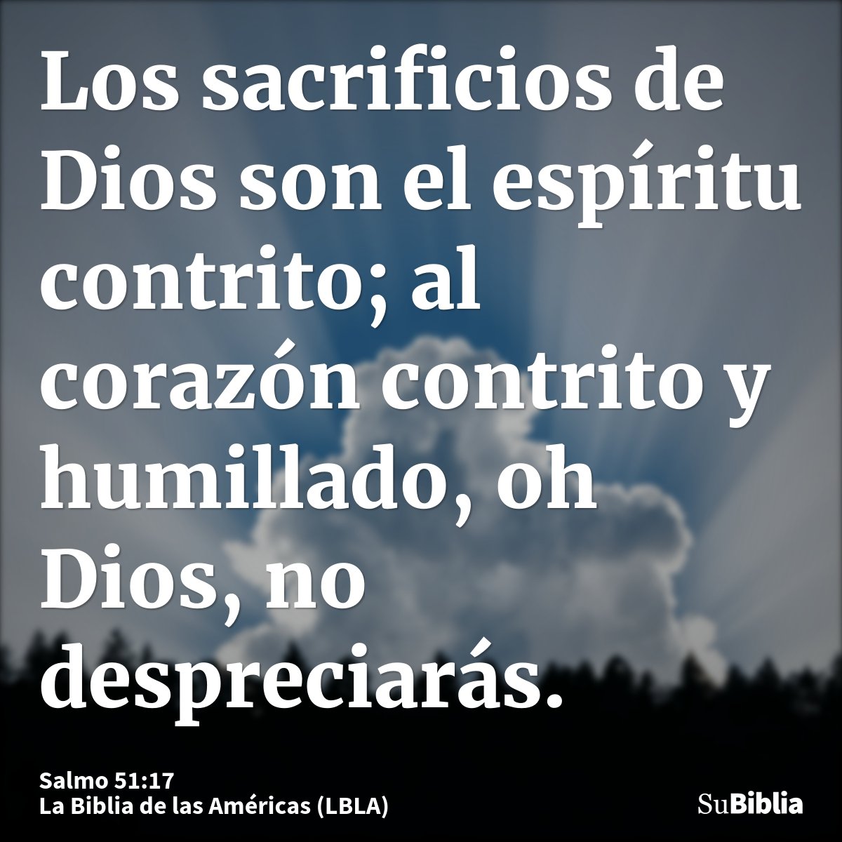Los sacrificios de Dios son el espíritu contrito; al corazón contrito y humillado, oh Dios, no despreciarás.