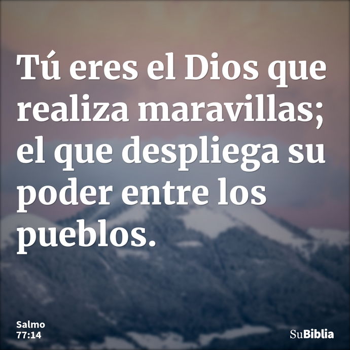 Tú eres el Dios que realiza maravillas; el que despliega su poder entre los pueblos. --- Salmo 77:14