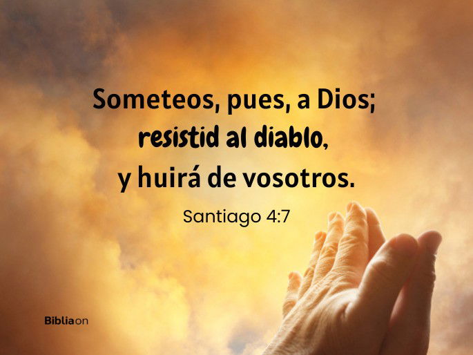 Someteos, pues, a Dios; resistid al diablo, y huirá de vosotros. (Santiago 4:7)