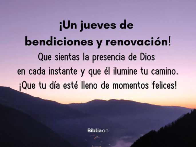 ¡Un jueves de bendiciones y renovación! Que sientas la presencia de Dios en cada instante y que él ilumine tu camino. ¡Que tu día esté lleno de momentos felices!