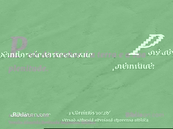 Pois do Senhor é a terra e a sua plenitude.