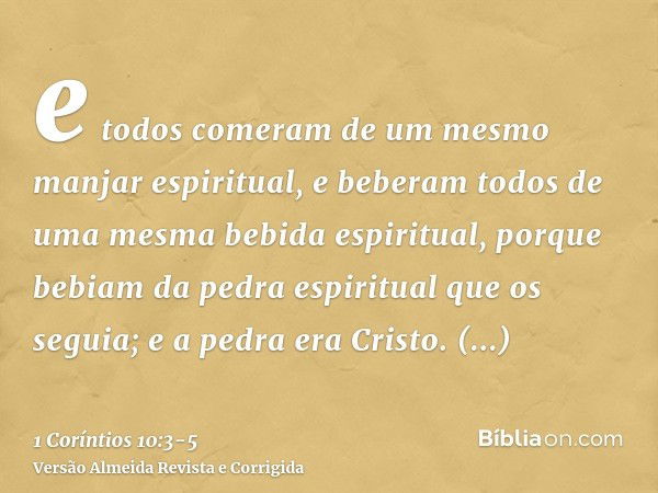 e todos comeram de um mesmo manjar espiritual,e beberam todos de uma mesma bebida espiritual, porque bebiam da pedra espiritual que os seguia; e a pedra era Cri