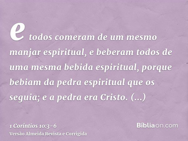 e todos comeram de um mesmo manjar espiritual,e beberam todos de uma mesma bebida espiritual, porque bebiam da pedra espiritual que os seguia; e a pedra era Cri