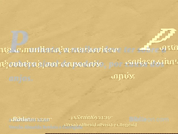 Portanto, a mulher deve ter sobre a cabeça sinal de poderio, por causa dos anjos.