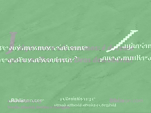 Julgai entre vós mesmos: é decente que a mulher ore a Deus descoberta?