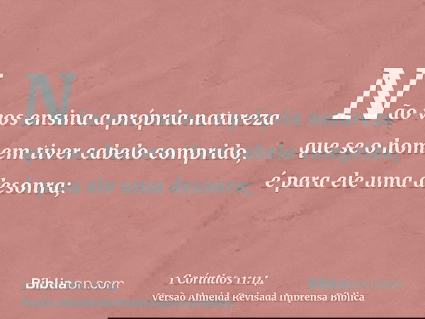 Não vos ensina a própria natureza que se o homem tiver cabelo comprido, é para ele uma desonra;