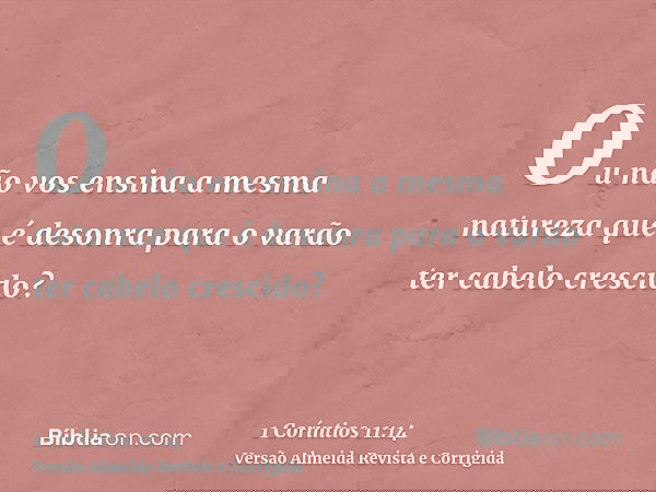 Ou não vos ensina a mesma natureza que é desonra para o varão ter cabelo crescido?