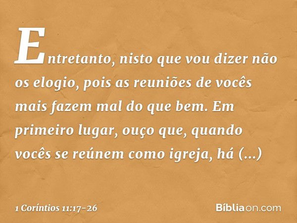 Entretanto, nisto que vou dizer não os elogio, pois as reuniões de vocês mais fazem mal do que bem. Em primeiro lugar, ouço que, quando vocês se reúnem como igr