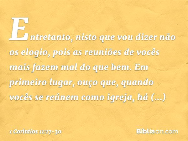 Entretanto, nisto que vou dizer não os elogio, pois as reuniões de vocês mais fazem mal do que bem. Em primeiro lugar, ouço que, quando vocês se reúnem como igr