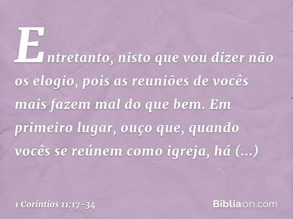 Entretanto, nisto que vou dizer não os elogio, pois as reuniões de vocês mais fazem mal do que bem. Em primeiro lugar, ouço que, quando vocês se reúnem como igr