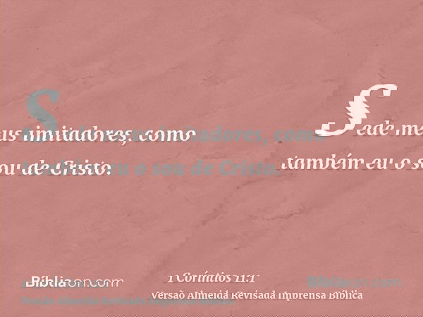 Sede meus imitadores, como também eu o sou de Cristo.