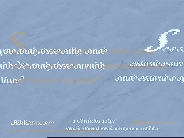 Se o corpo todo fosse olho, onde estaria o ouvido? Se todo fosse ouvido, onde estaria o olfato?
