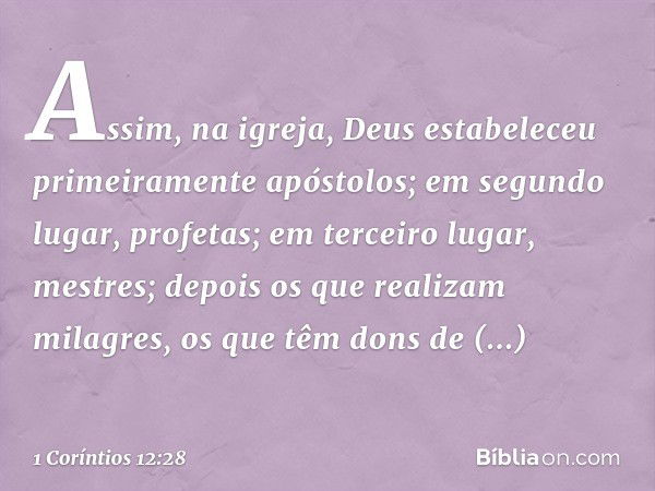 Assim, na igreja, Deus estabeleceu primeiramente apóstolos; em segundo lugar, profetas; em terceiro lugar, mestres; depois os que realizam milagres, os que têm 