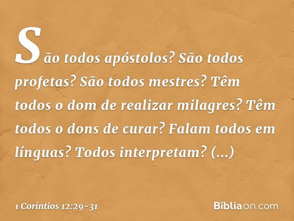 São todos apóstolos? São todos profetas? São todos mestres? Têm todos o dom de realizar milagres? Têm todos o dons de curar? Falam todos em línguas? Todos inter