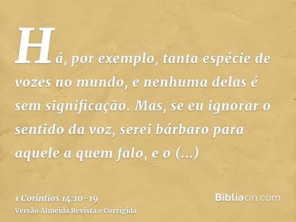 Há, por exemplo, tanta espécie de vozes no mundo, e nenhuma delas é sem significação.Mas, se eu ignorar o sentido da voz, serei bárbaro para aquele a quem falo,