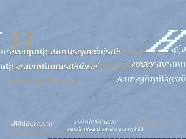 Há, por exemplo, tanta espécie de vozes no mundo, e nenhuma delas é sem significação.