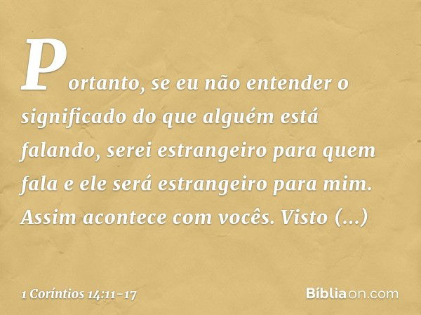 Portanto, se eu não entender o significado do que alguém está falando, serei estrangeiro para quem fala e ele será estrangeiro para mim. Assim acontece com você