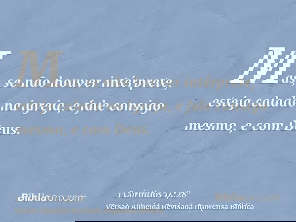Mas, se não houver intérprete, esteja calado na igreja, e fale consigo mesmo, e com Deus.