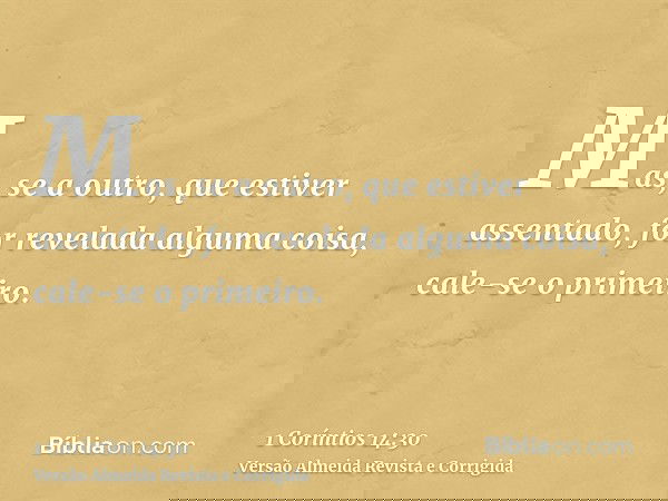 Mas, se a outro, que estiver assentado, for revelada alguma coisa, cale-se o primeiro.
