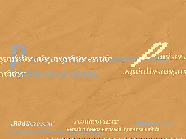 pois os espíritos dos profetas estão sujeitos aos profetas;