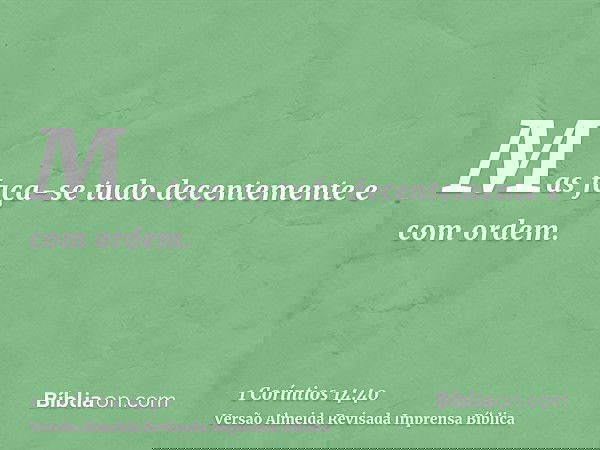 Mas faça-se tudo decentemente e com ordem.