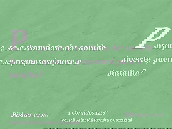 Porque, se a trombeta der sonido incerto, quem se preparará para a batalha?