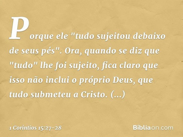 Porque ele "tudo sujeitou debaixo de seus pés". Ora, quando se diz que "tudo" lhe foi sujeito, fica claro que isso não inclui o próprio Deus, que tudo submeteu 