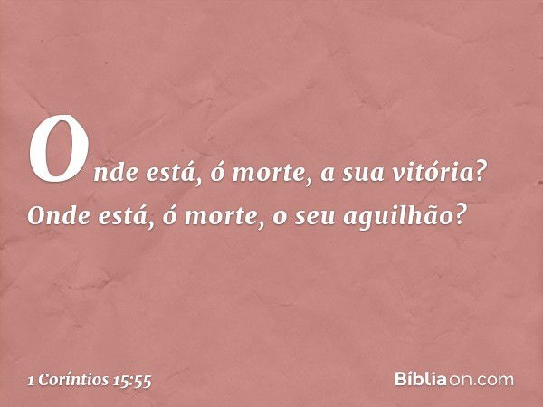 "Onde está, ó morte,
a sua vitória?
Onde está, ó morte,
o seu aguilhão?" -- 1 Coríntios 15:55