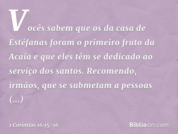 Vocês sabem que os da casa de Estéfanas foram o primeiro fruto da Acaia e que eles têm se dedicado ao serviço dos santos. Recomendo, irmãos, que se submetam a p