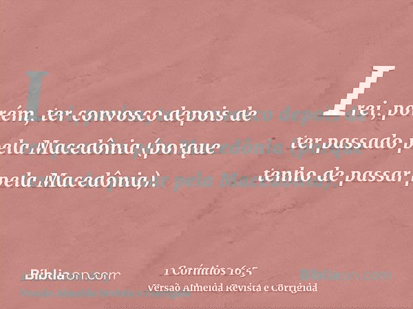 Irei, porém, ter convosco depois de ter passado pela Macedônia (porque tenho de passar pela Macedônia).