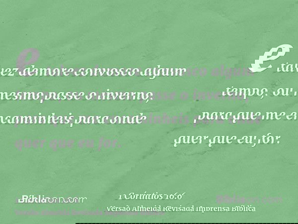 e talvez demore convosco algum tempo, ou mesmo passe o inverno, para que me encaminheis para onde quer que eu for.