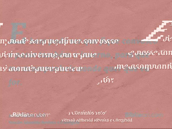 E bem pode ser que fique convosco e passe também o inverno, para que me acompanheis aonde quer que eu for.