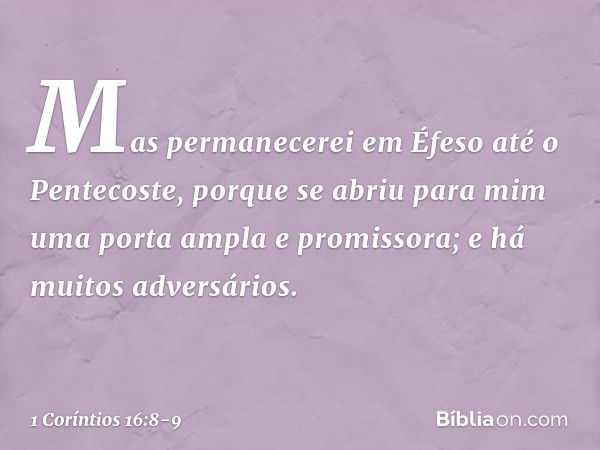 Mas permanecerei em Éfeso até o Pentecoste, porque se abriu para mim uma porta ampla e promissora; e há muitos adversários. -- 1 Coríntios 16:8-9