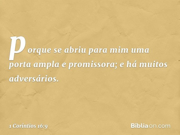 porque se abriu para mim uma porta ampla e promissora; e há muitos adversários. -- 1 Coríntios 16:9