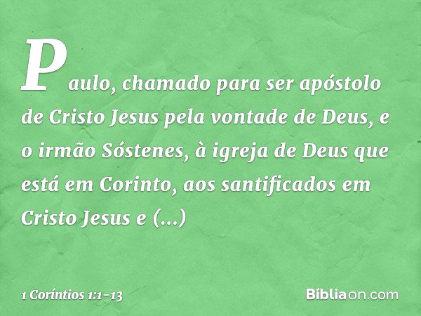 Paulo, chamado para ser apóstolo de Cristo Jesus pela vontade de Deus, e o irmão Sóstenes, à igreja de Deus que está em Corinto, aos santificados em Cristo Jesu