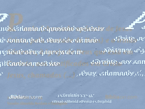 Paulo (chamado apóstolo de Jesus Cristo, pela vontade de Deus) e o irmão Sóstenes,à igreja de Deus que está em Corinto, aos santificados em Cristo Jesus, chamad
