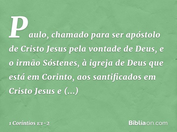 Paulo, chamado para ser apóstolo de Cristo Jesus pela vontade de Deus, e o irmão Sóstenes, à igreja de Deus que está em Corinto, aos santificados em Cristo Jesu