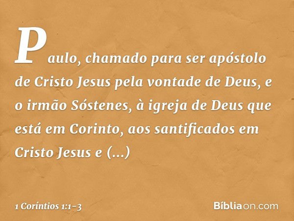 Paulo, chamado para ser apóstolo de Cristo Jesus pela vontade de Deus, e o irmão Sóstenes, à igreja de Deus que está em Corinto, aos santificados em Cristo Jesu