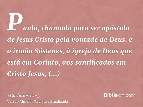 Paulo, chamado para ser apóstolo de Jesus Cristo pela vontade de Deus, e o irmão Sóstenes,à igreja de Deus que está em Corinto, aos santificados em Cristo Jesus