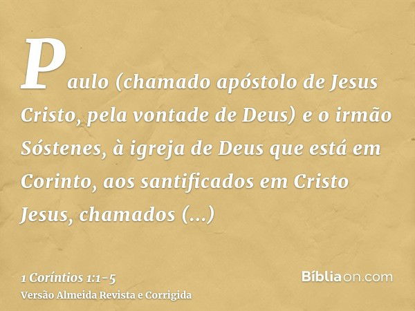 Paulo (chamado apóstolo de Jesus Cristo, pela vontade de Deus) e o irmão Sóstenes,à igreja de Deus que está em Corinto, aos santificados em Cristo Jesus, chamad