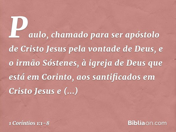 Paulo, chamado para ser apóstolo de Cristo Jesus pela vontade de Deus, e o irmão Sóstenes, à igreja de Deus que está em Corinto, aos santificados em Cristo Jesu