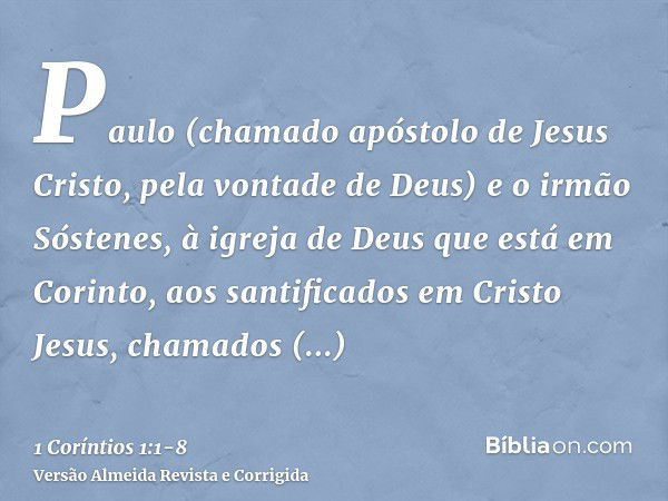 Paulo (chamado apóstolo de Jesus Cristo, pela vontade de Deus) e o irmão Sóstenes,à igreja de Deus que está em Corinto, aos santificados em Cristo Jesus, chamad