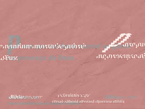 para que nenhum mortal se glorie na presença de Deus.