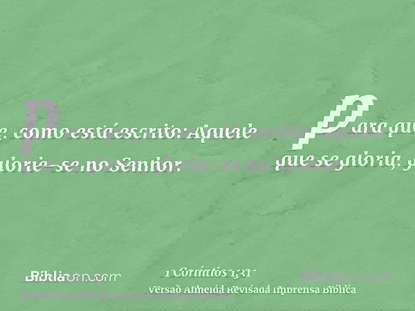 para que, como está escrito: Aquele que se gloria, glorie-se no Senhor.