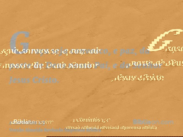 Graça seja convosco, e paz, da parte de Deus nosso Pai, e do Senhor Jesus Cristo.