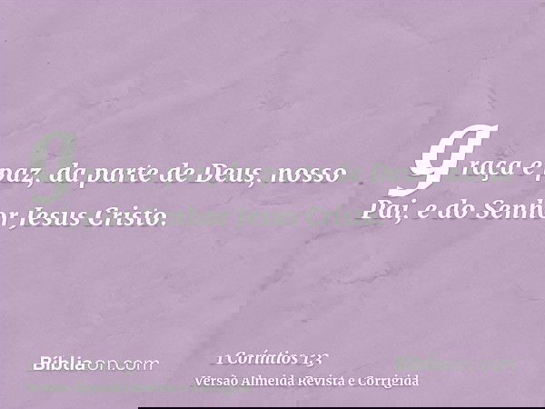 graça e paz, da parte de Deus, nosso Pai, e do Senhor Jesus Cristo.